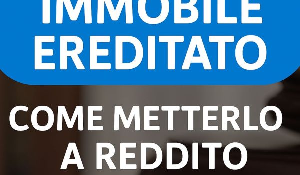 Immobile Ereditato - Come Metterlo a Reddito